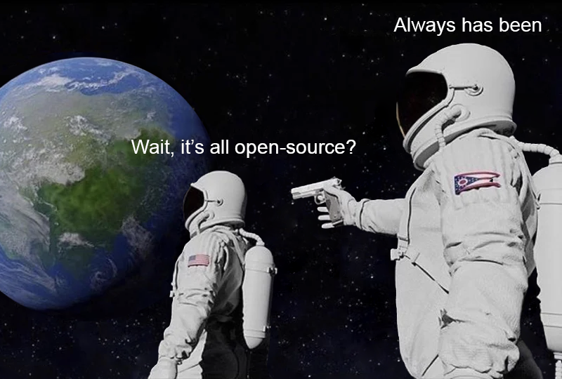 "Always has been" meme template, with one of the astronauts saying "Wait, it's all open-source?"